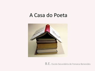 A Casa do Poeta




      B.E. Escola Secundária de Fonseca Benevides
 