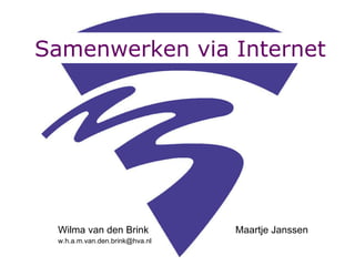 Samenwerken via Internet Wilma van den Brink  Maartje Janssen [email_address] 