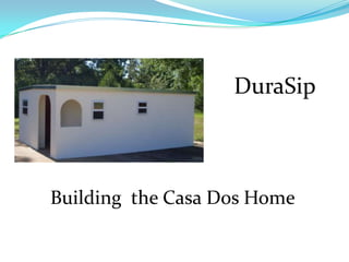 DuraSip Building  the Casa Dos Home 