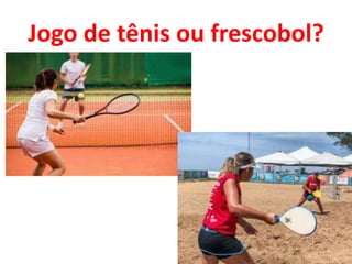 Jogo de tênis ou frescobol?
 