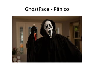 GhostFace - Pânico
 