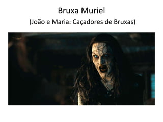 Bruxa Muriel
(João e Maria: Caçadores de Bruxas)
 