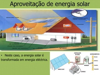 Aproveitação de energia solar
• Neste caso, a energia solar é
transformada em energia eléctrica.
 