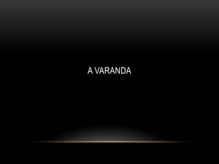 A VARANDA
 