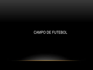 CAMPO DE FUTEBOL
 