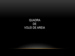 QUADRA
DE
VOLEI DE AREIA
 