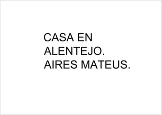 CASA EN
ALENTEJO.
AIRES MATEUS.
 