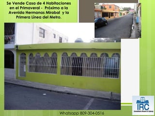 Se Vende Casa de 4 Habitaciones 
en el Primaveral - Próximo a la 
Avenida Hermanas Mirabal y la 
Primera Línea del Metro. 
Whatsapp 809-304-0516 
