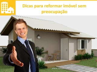 www.consorciodeimoveis.com.br
Dicas para reformar imóvel sem
preocupação
 