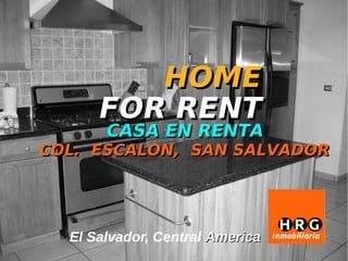 HOME
      FOR RENT
       CASA EN RENTA
COL. ESCALON, SAN SALVADOR




  El Salvador, Central America
 