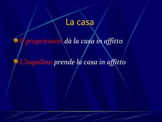 La casa
Il proprietario dà la casa in affitto

L'inquilino prende la casa in affitto
 
