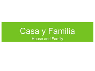 Casa y Familia
House and Family
 