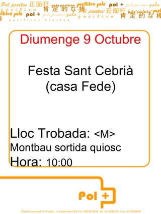 Diumenge 9 Octubre Festa Sant Cebrià (casa Fede) Lloc Trobada:  <M> Montbau sortida quiosc Hora:  10:00 