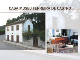 CASA MUSEU FERREIRA DE CASTRO
 