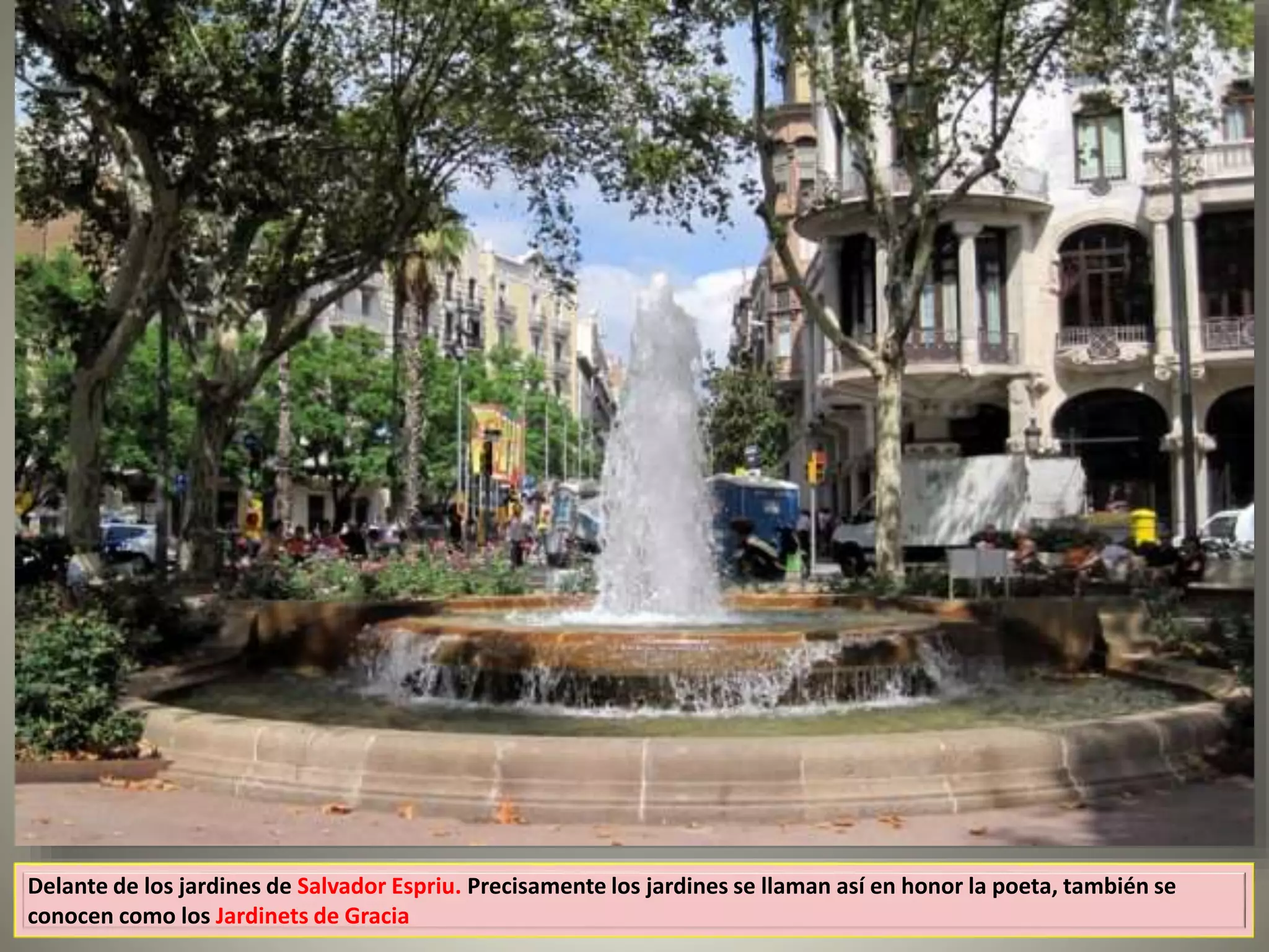 Delante de los jardines de Salvador Espriu. Precisamente los jardines se llaman así en honor la poeta, también se
conocen como los Jardinets de Gracia
 