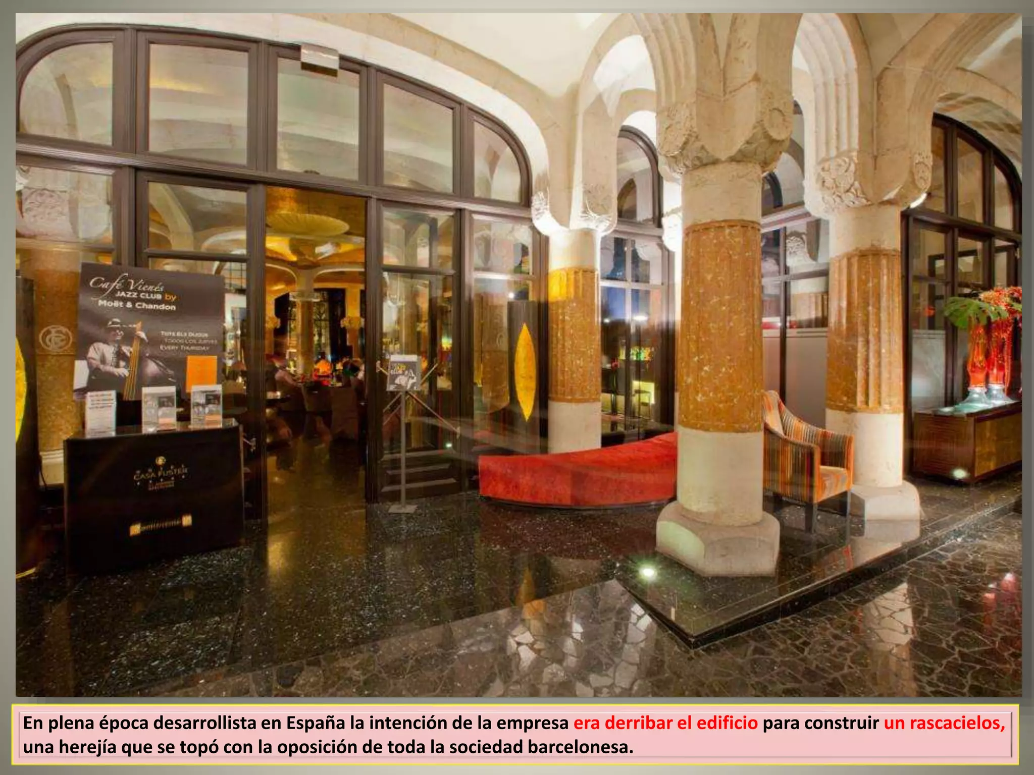 En plena época desarrollista en España la intención de la empresa era derribar el edificio para construir un rascacielos,
una herejía que se topó con la oposición de toda la sociedad barcelonesa.
 