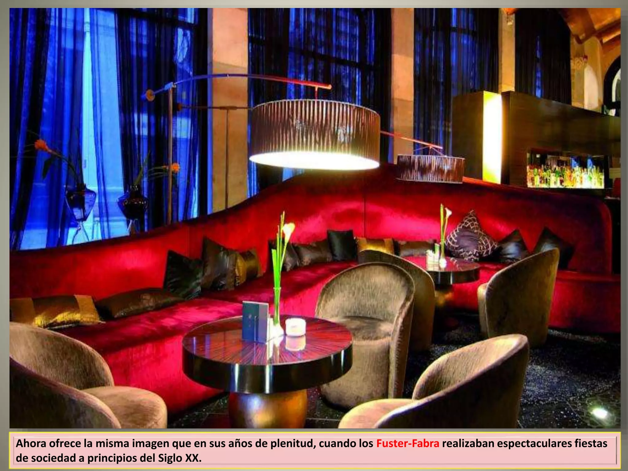 Ahora ofrece la misma imagen que en sus años de plenitud, cuando los Fuster-Fabra realizaban espectaculares fiestas
de sociedad a principios del Siglo XX.
 