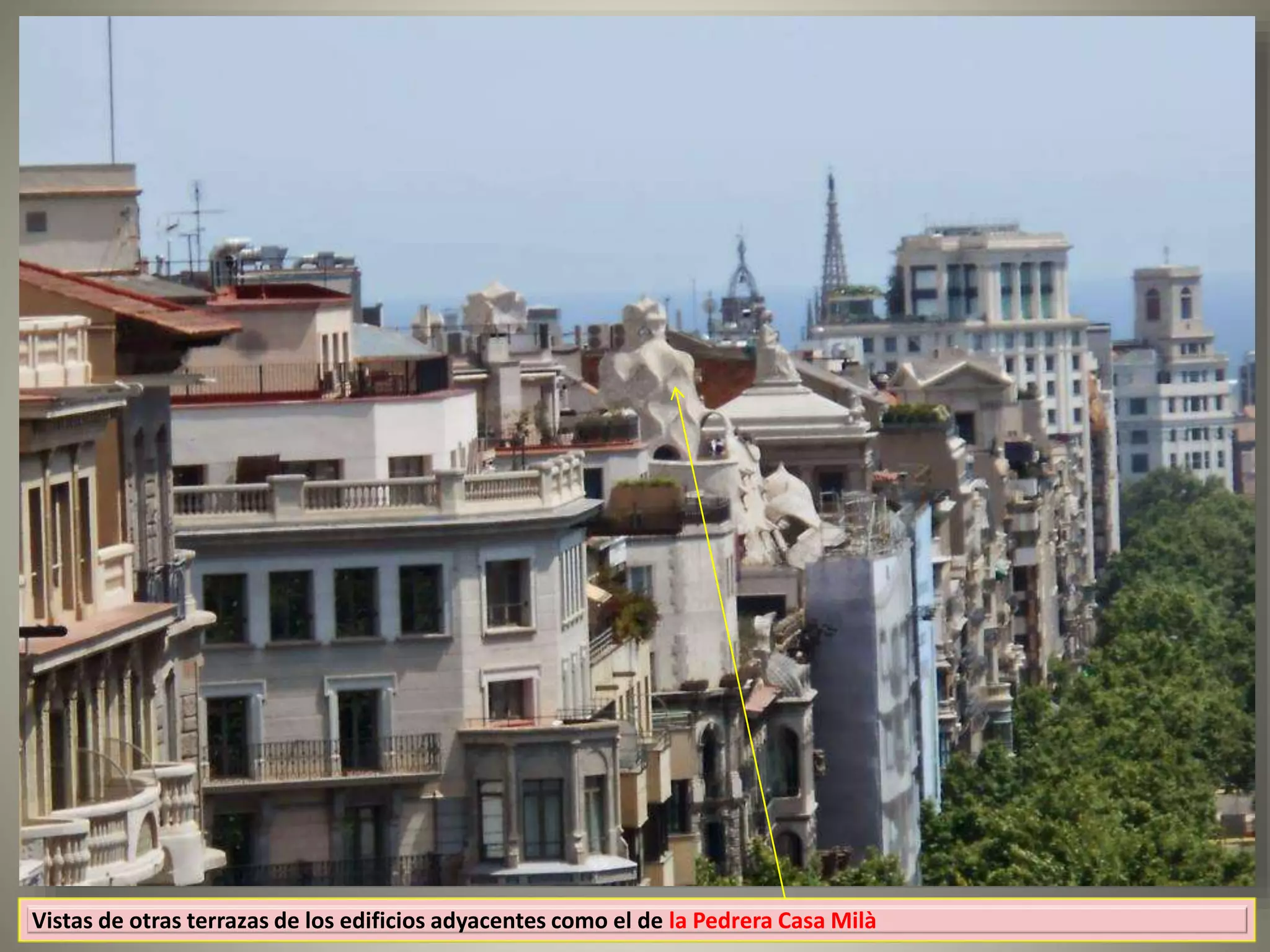 Vistas de otras terrazas de los edificios adyacentes como el de la Pedrera Casa Milà
 