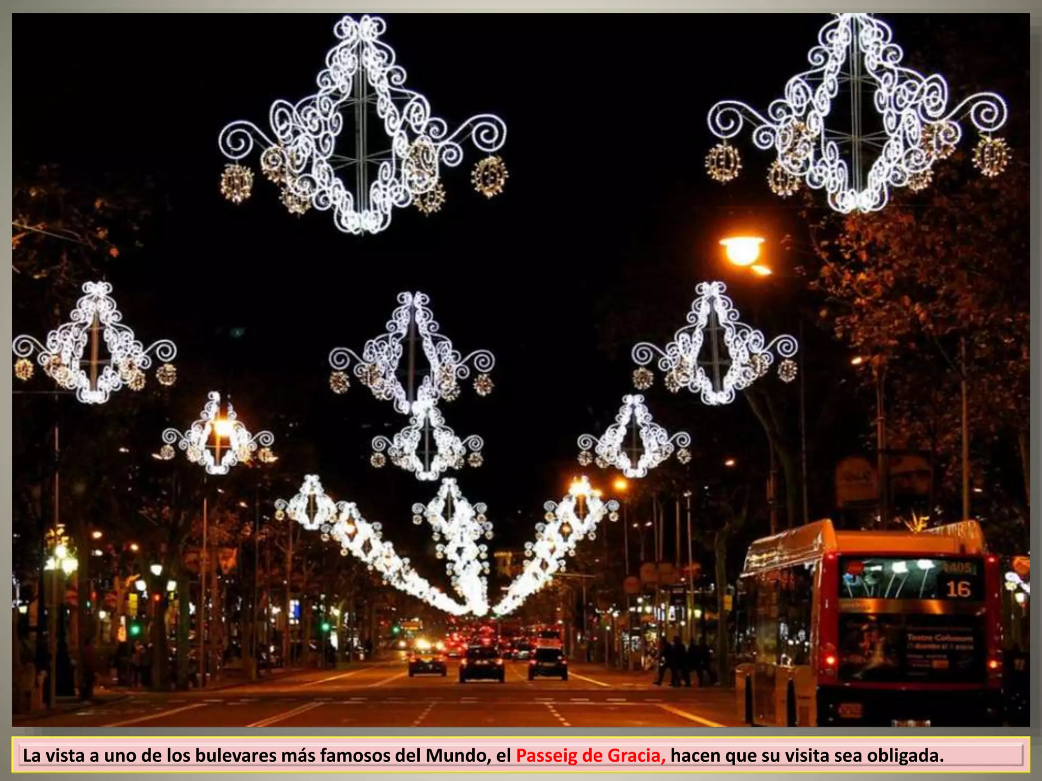 La vista a uno de los bulevares más famosos del Mundo, el Passeig de Gracia, hacen que su visita sea obligada.
 