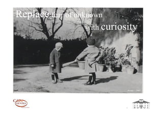 Replace fear of unknown
                   with curiosity




                                  Avane – 1965




                              1
 