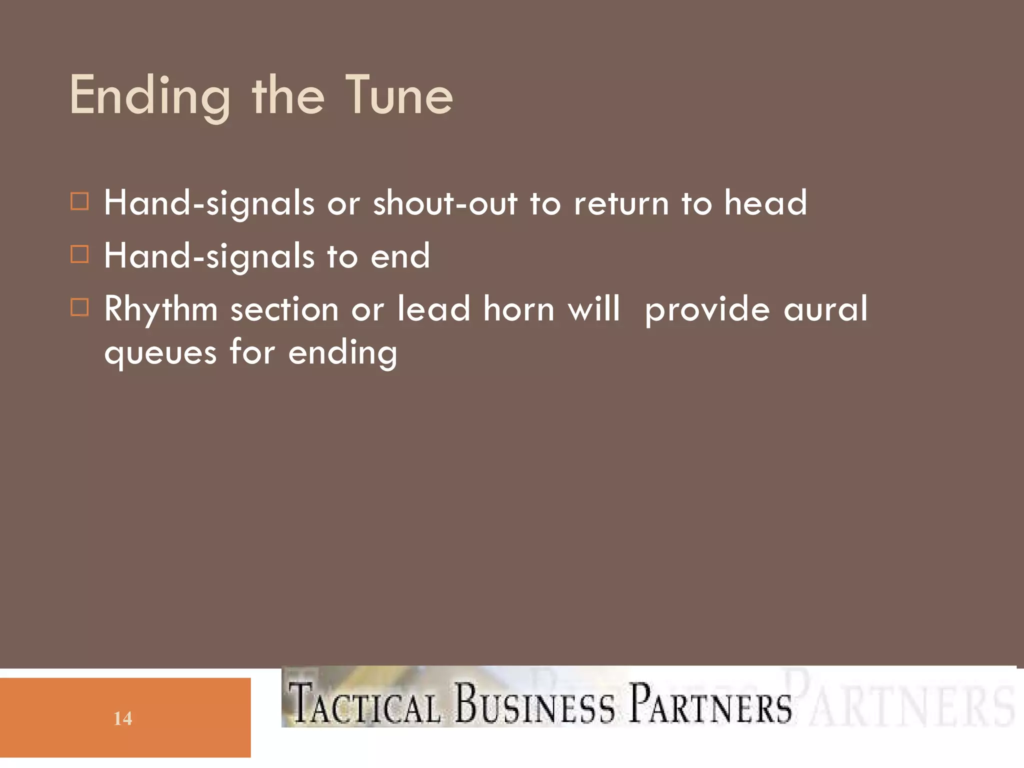 Ending the Tune Hand-signals or shout-out to return to head Hand-signals to end Rhythm section or lead horn will  provide aural queues for ending 
