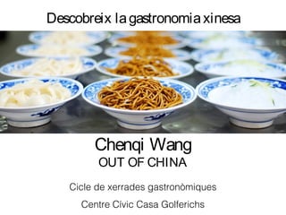 Chenqi Wang
OUT OF CHINA
Descobreix lagastronomiaxinesa
Cicle de xerrades gastronòmiques
Centre Cívic Casa Golferichs
 