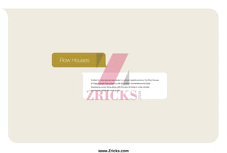 Crafted to international standards in a vibrant neighbourhood, the Row Houses
at Casa Grande Elan present a life of comfort, convenience and style.
Experience luxury living along with the joys of living in a like-minded
community. Make the most of life.
Row Houses
www.Zricks.com
 