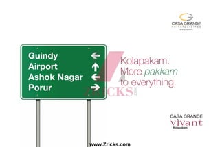 Kolapakam.
More pakkam
to everything.
Guindy
Airport
Ashok Nagar
Porur
Kolapakam
www.Zricks.com
 