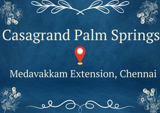 Casagrand Palm Springs
Medavakkam Extension, Chennai
 