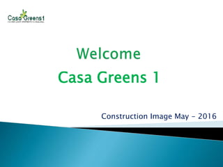 Construction Image May - 2016
Casa Greens 1
 