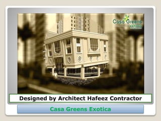 Casa Greens Exotica
Designed by Architect Hafeez Contractor
 