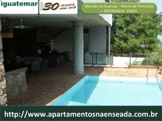 http://www.apartamentosnaenseada.com.br Mansão no Guarujá – Morro da Península – REFERENCIA:  E5635 