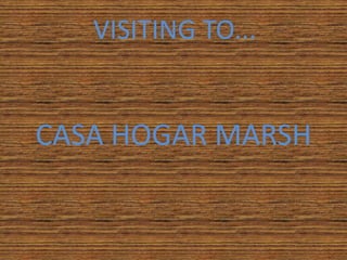 VISITING TO...


CASA HOGAR MARSH
 