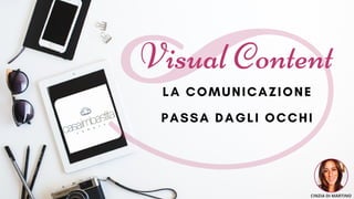 CINZIA DI MARTINO
Visual Content
LA COMUNICAZIONE
PASSA DAGLI OCCHI
 