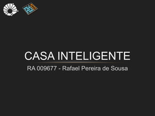 RA 009677 - Rafael Pereira de Sousa
CASA INTELIGENTE
 