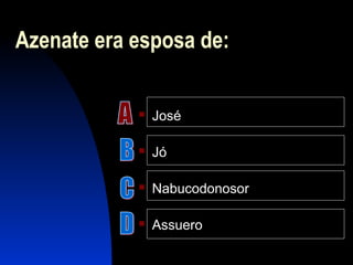 Azenate era esposa de:
 José
 Jó
 Nabucodonosor
 Assuero
 