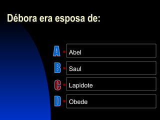 Débora era esposa de:
 Abel
 Saul
 Lapidote
 Obede
 