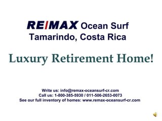 RE / MAX  Ocean Surf Tamarindo, Costa Rica Luxury Retirement Home! Write us: info@remax-oceansurf-cr.com Call us: 1-800-385-5930 / 011-506-2653-0073 See our full inventory of homes: www.remax-oceansurf-cr.com  