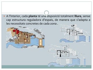  A l’interior, cada planta té una disposició totalment lliure, sense

cap estructura reguladora d’espais, de manera que s’adapta a
les necessitats concretes de cada zona .

 