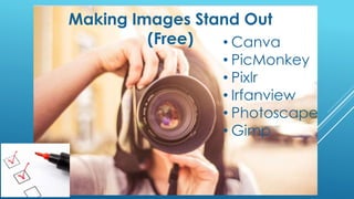 Making Images Stand Out
(Free) • Canva
• PicMonkey
• Pixlr
• Irfanview
• Photoscape
• Gimp
 