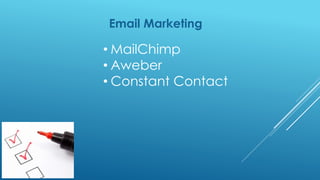 Email Marketing
• MailChimp
• Aweber
• Constant Contact
 