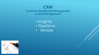 CRM
Customer Relationship Management
& Lead Management
• Insightly
• PipeDrive
• Nimble
 
