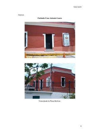 Casa Lauro
6
Anexos
Fachada Casa Antonio Lauro
Vista desde la Plaza Bolivar.
 