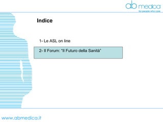 www.abmedica.it Indice 1- Le ASL on line 2- Il Forum: “Il Futuro della Sanità” 