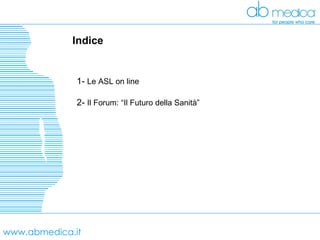 www.abmedica.it Indice 1-  Le ASL on line 2-  Il Forum: “Il Futuro della Sanità” 