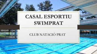CASAL ESPORTIU
SWIMPRAT
CLUB NATACIÓ PRAT
 