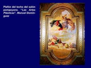 Plafón del techo del salón
pompeyano. “Las Artes
Plásticas”. Manuel Domín-
guez
 