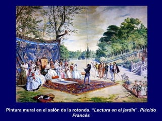 Pintura mural en el salón de la rotonda. “Lectura en el jardín”. Plácido
                                Francés
 