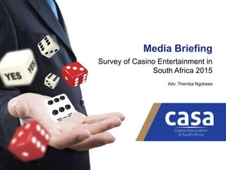 PRESENTATION HEADER HERE
2
Media Briefing
Survey of Casino Entertainment in
South Africa 2015
Adv. Themba Ngobese
 