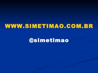 WWW.SIMETIMAO.COM.BR @simetimao 
